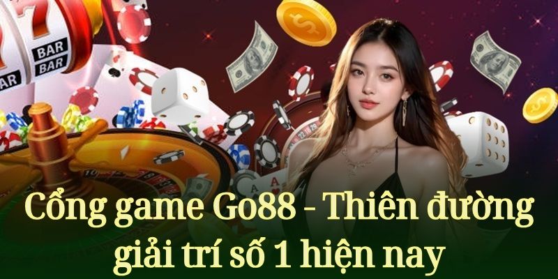 Cổng game Go88 - Thiên đường giải trí số 1 hiện nay